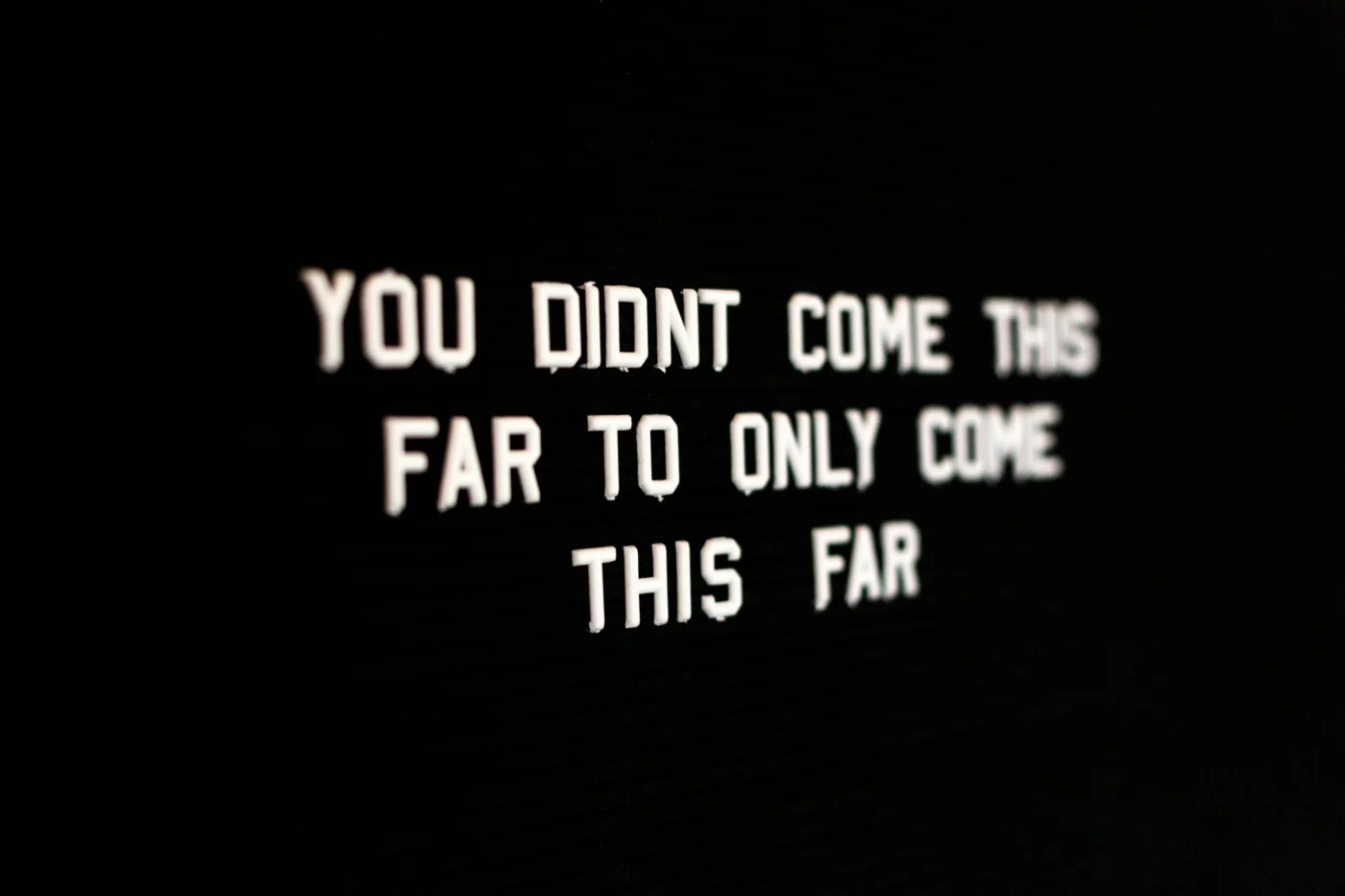 White text on a black background that reads "YOU DIDN'T COME THIS FAR TO ONLY COME THIS FAR".